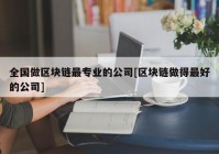 全国做区块链最专业的公司[区块链做得最好的公司]