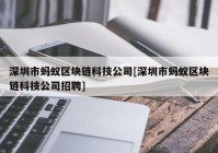 深圳市蚂蚁区块链科技公司[深圳市蚂蚁区块链科技公司招聘]