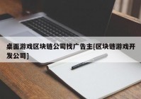 桌面游戏区块链公司找广告主[区块链游戏开发公司]