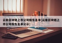 云象区块链上市公司股东名单[云象区块链上市公司股东名单公示]