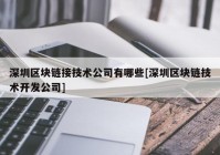 深圳区块链接技术公司有哪些[深圳区块链技术开发公司]