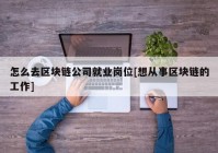 怎么去区块链公司就业岗位[想从事区块链的工作]