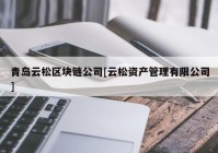 青岛云松区块链公司[云松资产管理有限公司]